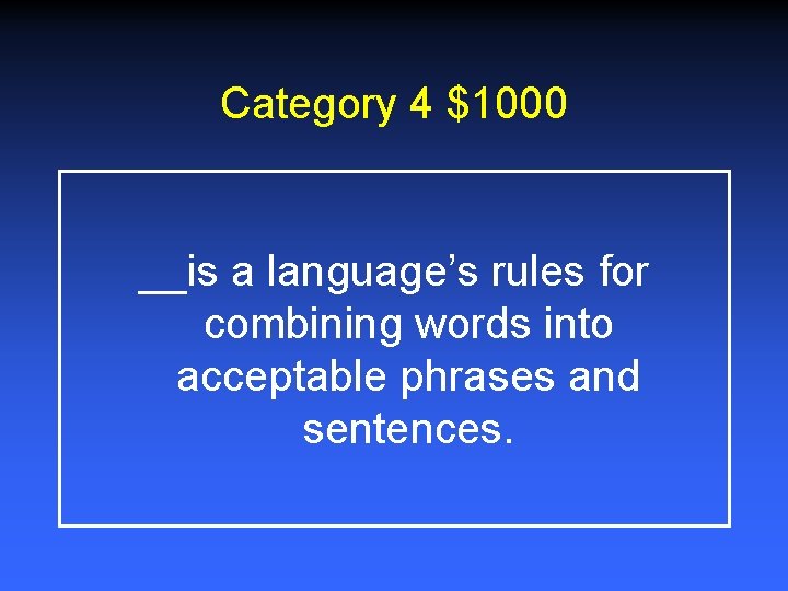 Category 4 $1000 __is a language’s rules for combining words into acceptable phrases and