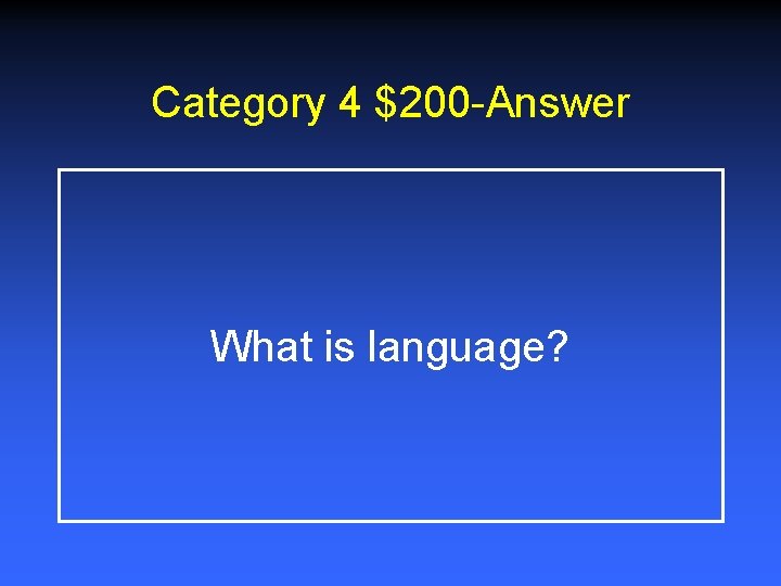 Category 4 $200 -Answer What is language? 