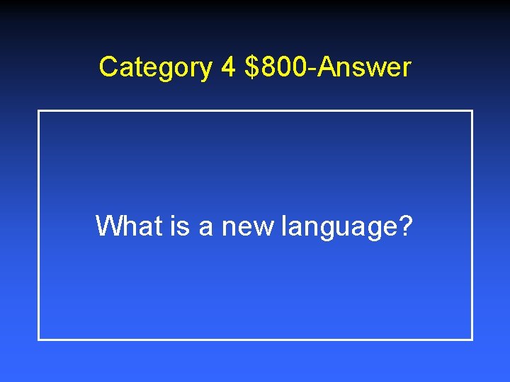 Category 4 $800 -Answer What is a new language? 