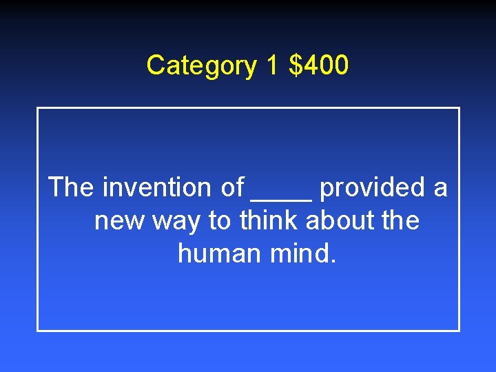 Category 1 $400 The invention of ____ provided a new way to think about