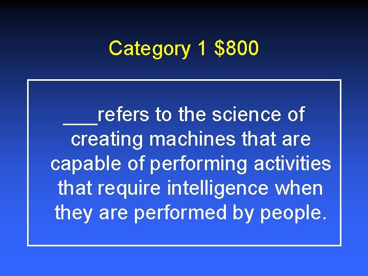 Category 1 $800 ___refers to the science of creating machines that are capable of