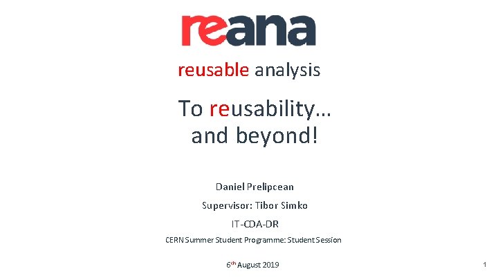 reusable analysis To reusability… and beyond! Daniel Prelipcean Supervisor: Tibor Simko IT-CDA-DR CERN Summer