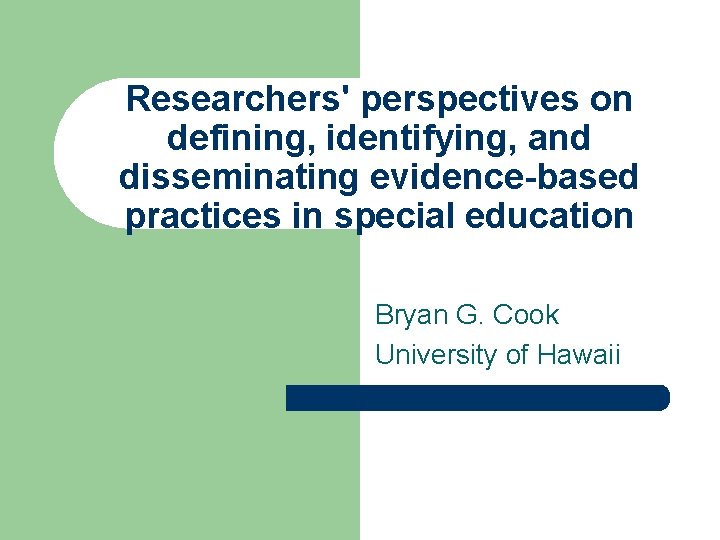 Researchers' perspectives on defining, identifying, and disseminating evidence-based practices in special education Bryan G.