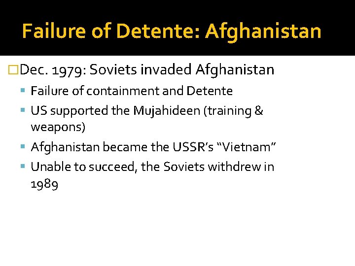 Failure of Detente: Afghanistan �Dec. 1979: Soviets invaded Afghanistan Failure of containment and Detente