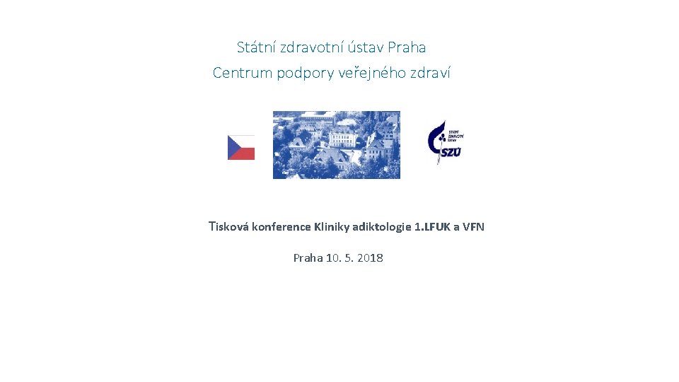 Státní zdravotní ústav Praha Centrum podpory veřejného zdraví Tisková konference Kliniky adiktologie 1. LFUK