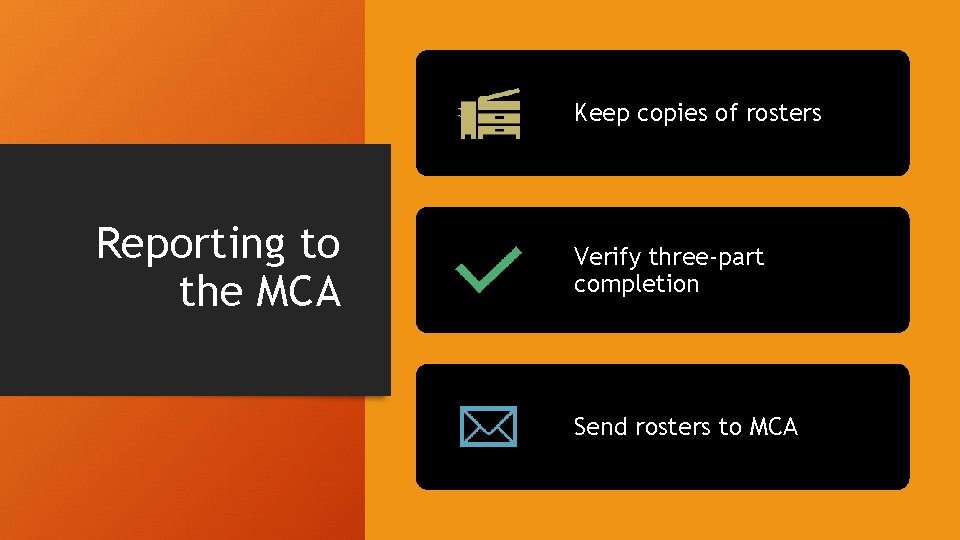 Keep copies of rosters Reporting to the MCA Verify three-part completion Send rosters to