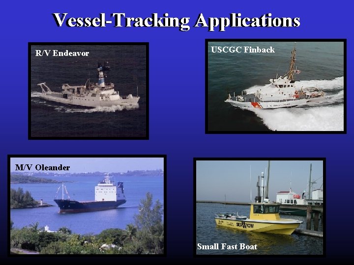 Vessel-Tracking Applications Vessel-Tracking R/V Endeavor USCGC Finback M/V Oleander Small Fast Boat 