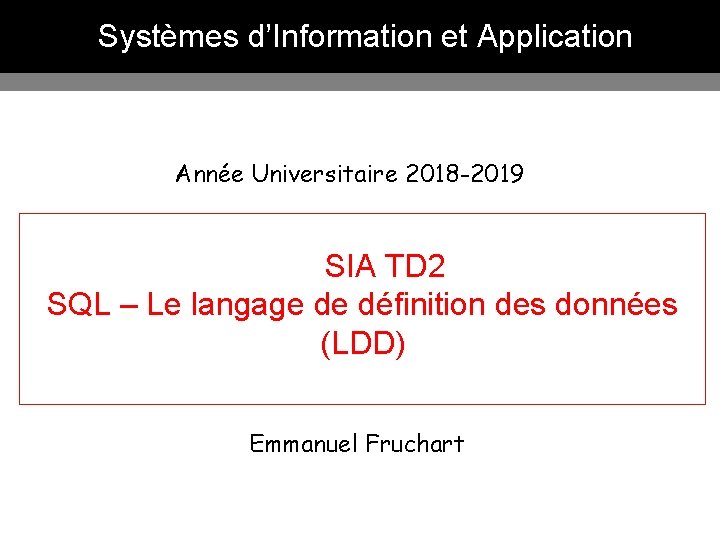 Systèmes d’Information et Application Année Universitaire 2018 -2019 SIA TD 2 SQL – Le