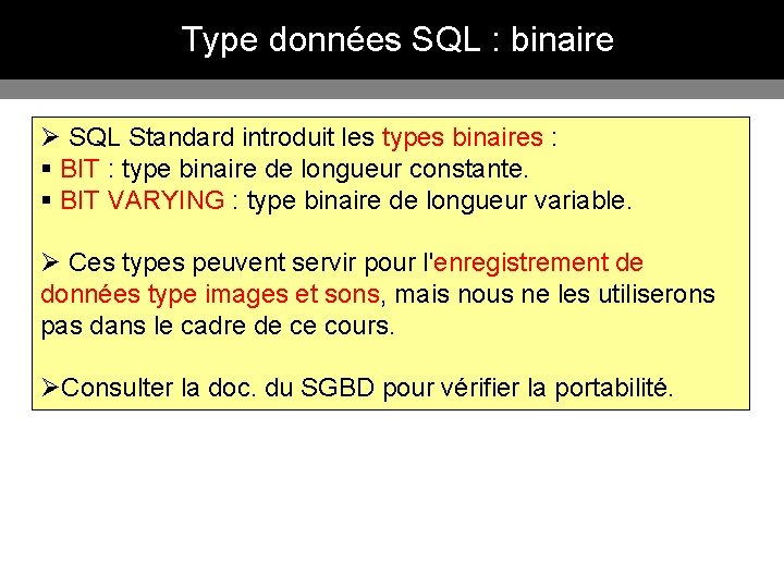 Type données SQL : binaire Ø SQL Standard introduit les types binaires : §