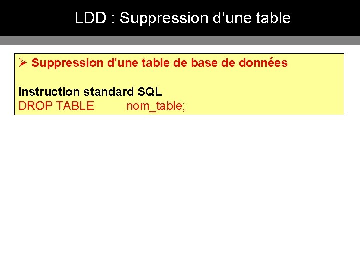 LDD : Suppression d’une table Ø Suppression d'une table de base de données Instruction