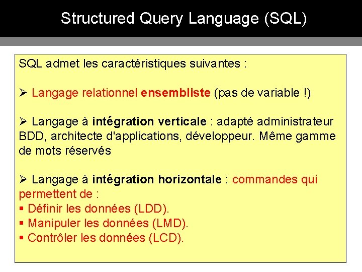 Structured Query Language (SQL) SQL admet les caractéristiques suivantes : Ø Langage relationnel ensembliste