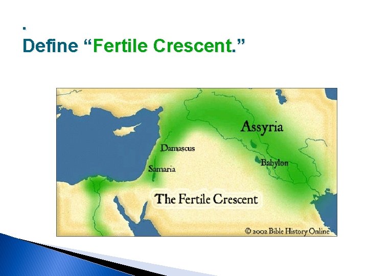 . Define “Fertile Crescent. ” 