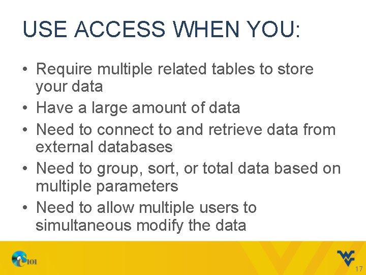 USE ACCESS WHEN YOU: • Require multiple related tables to store your data •