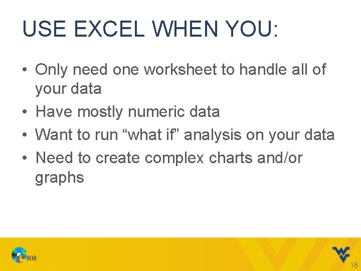 USE EXCEL WHEN YOU: • Only need one worksheet to handle all of your