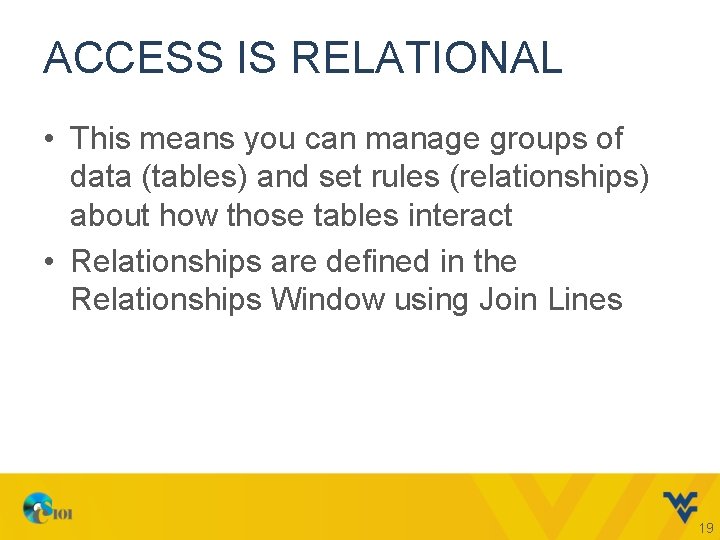 ACCESS IS RELATIONAL • This means you can manage groups of data (tables) and