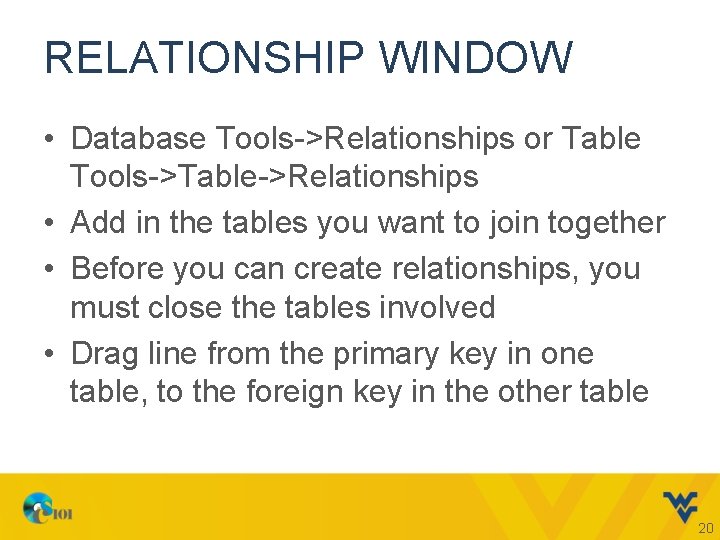 RELATIONSHIP WINDOW • Database Tools->Relationships or Table Tools->Table->Relationships • Add in the tables you