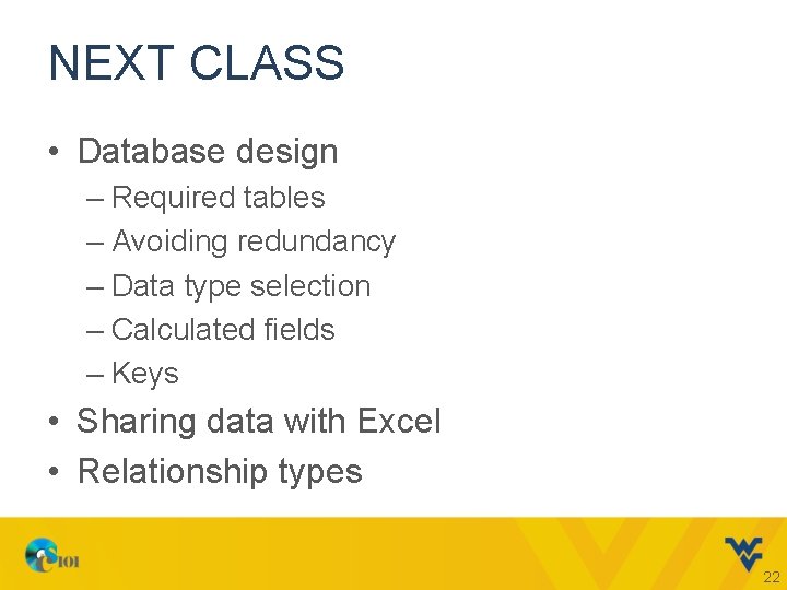 NEXT CLASS • Database design – Required tables – Avoiding redundancy – Data type