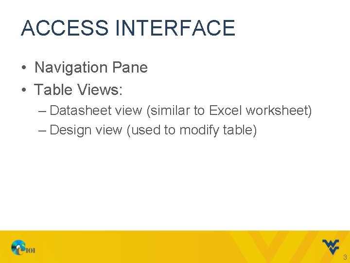 ACCESS INTERFACE • Navigation Pane • Table Views: – Datasheet view (similar to Excel