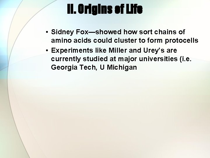 II. Origins of Life • Sidney Fox—showed how sort chains of amino acids could