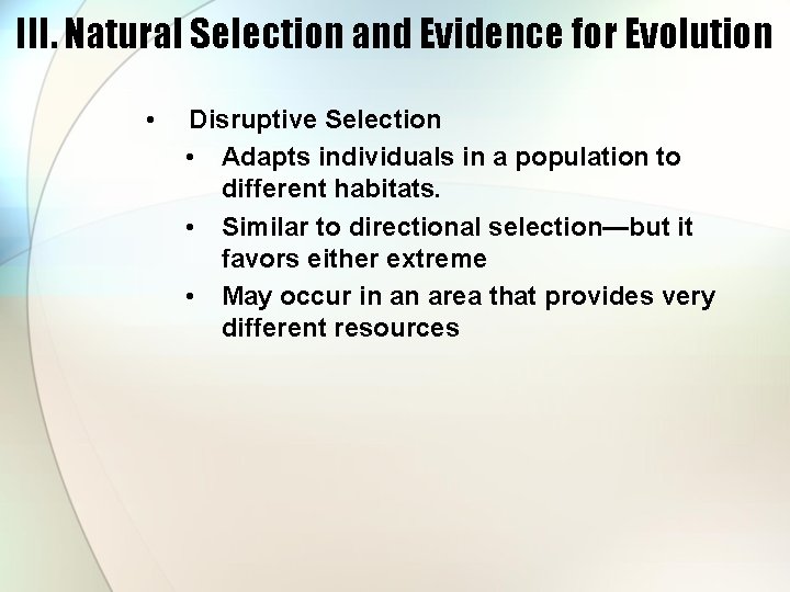 III. Natural Selection and Evidence for Evolution • Disruptive Selection • Adapts individuals in