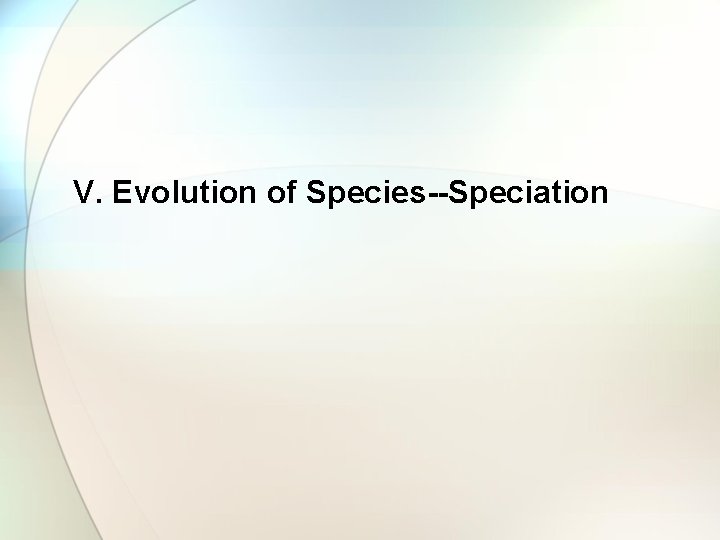 V. Evolution of Species--Speciation 