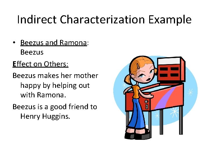 Indirect Characterization Example • Beezus and Ramona: Beezus Effect on Others: Beezus makes her
