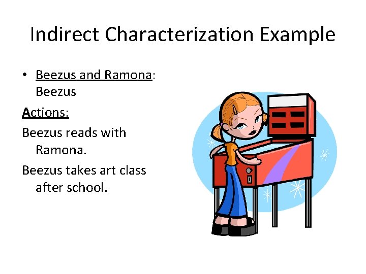 Indirect Characterization Example • Beezus and Ramona: Beezus Actions: Beezus reads with Ramona. Beezus