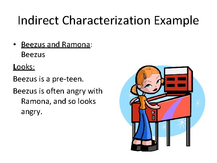 Indirect Characterization Example • Beezus and Ramona: Beezus Looks: Beezus is a pre-teen. Beezus