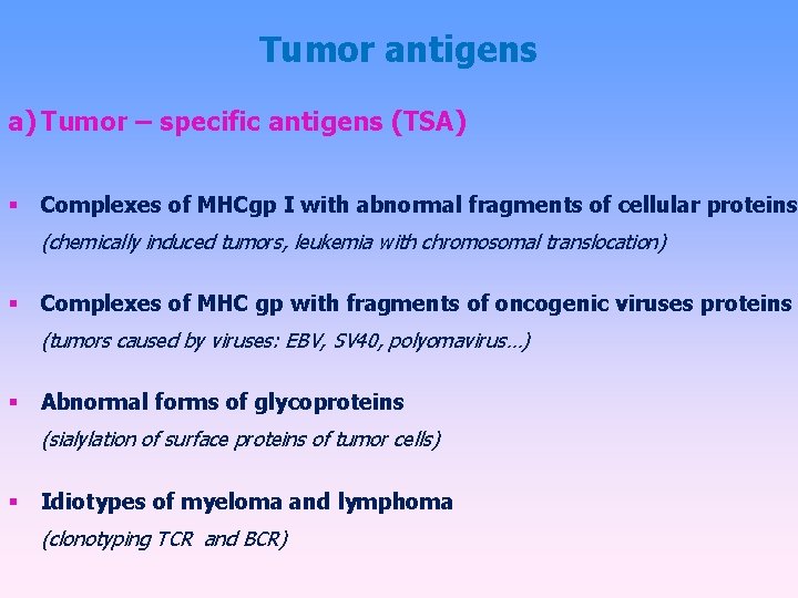 Tumor antigens a) Tumor – specific antigens (TSA) Complexes of MHCgp I with abnormal