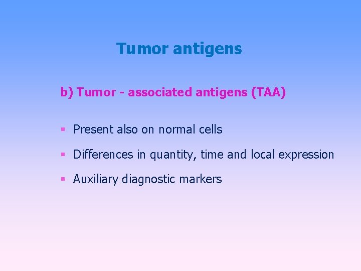 Tumor antigens b) Tumor - associated antigens (TAA) Present also on normal cells Differences