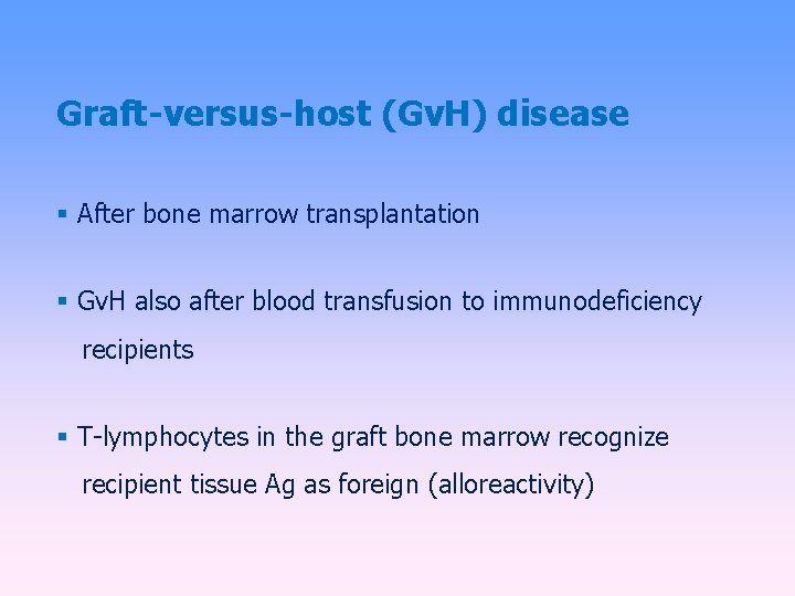 Graft-versus-host (Gv. H) disease After bone marrow transplantation Gv. H also after blood transfusion