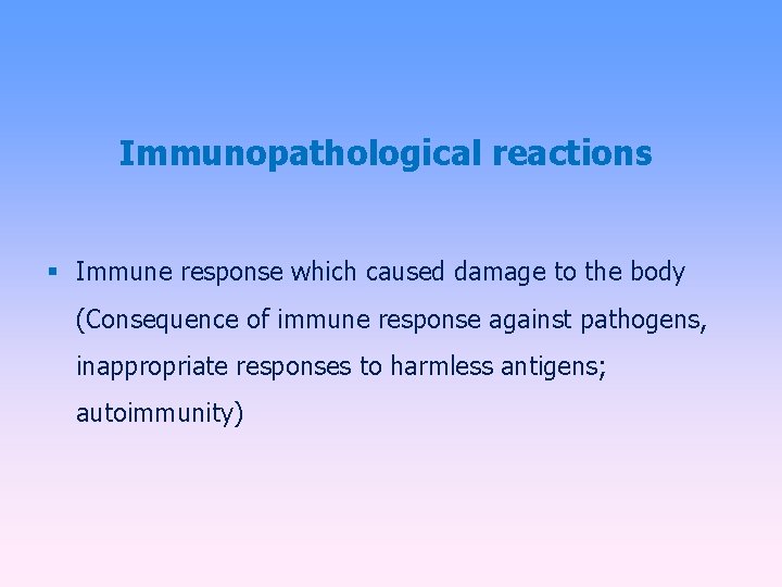 Immunopathological reactions Immune response which caused damage to the body (Consequence of immune response