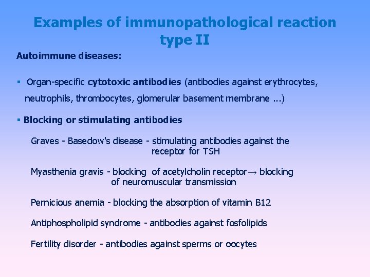 Examples of immunopathological reaction type II Autoimmune diseases: Organ-specific cytotoxic antibodies (antibodies against erythrocytes,