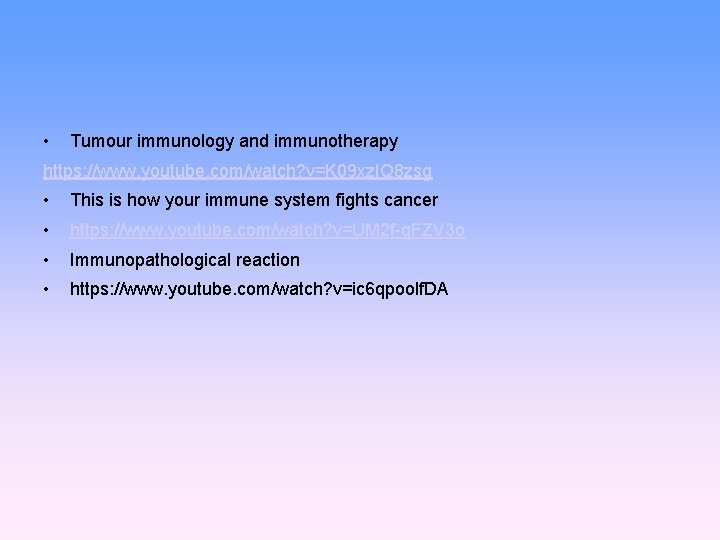  • Tumour immunology and immunotherapy https: //www. youtube. com/watch? v=K 09 xz. IQ