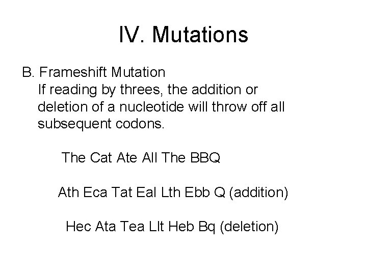 IV. Mutations B. Frameshift Mutation If reading by threes, the addition or deletion of