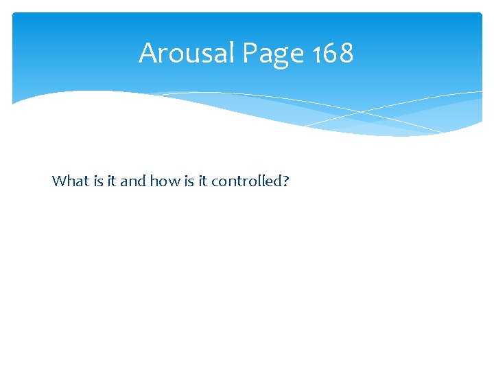 Arousal Page 168 What is it and how is it controlled? 