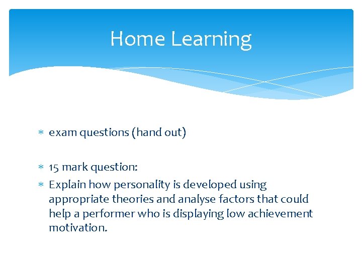 Home Learning exam questions (hand out) 15 mark question: Explain how personality is developed