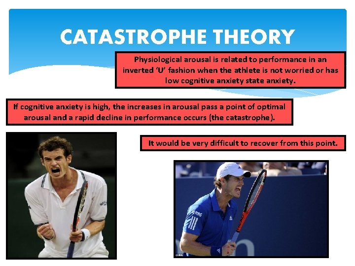 CATASTROPHE THEORY Physiological arousal is related to performance in an inverted ‘U’ fashion when