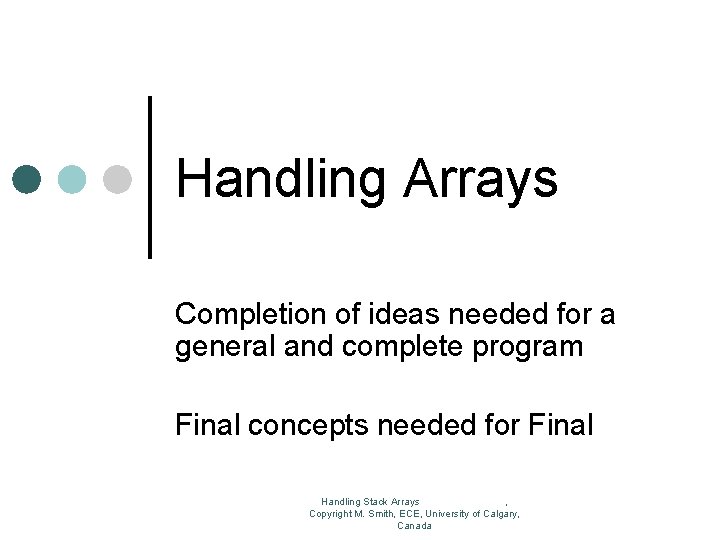 Handling Arrays Completion of ideas needed for a general and complete program Final concepts