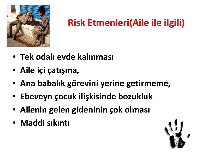 Risk Etmenleri(Aile ilgili) • • • Tek odalı evde kalınması Aile içi çatışma, Ana