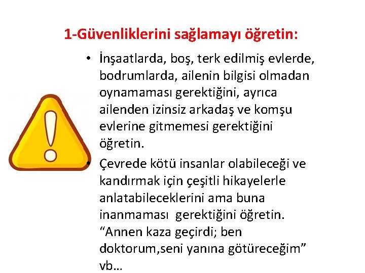 1 -Güvenliklerini sağlamayı öğretin: • İnşaatlarda, boş, terk edilmiş evlerde, bodrumlarda, ailenin bilgisi olmadan