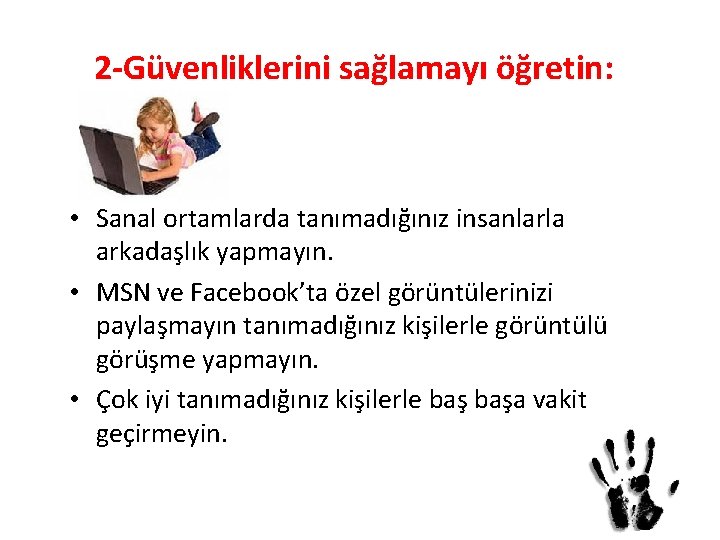 2 -Güvenliklerini sağlamayı öğretin: • Sanal ortamlarda tanımadığınız insanlarla arkadaşlık yapmayın. • MSN ve