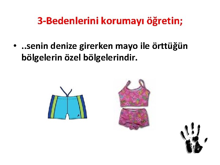 3 -Bedenlerini korumayı öğretin; • . . senin denize girerken mayo ile örttüğün bölgelerin