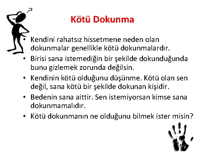 Kötü Dokunma • Kendini rahatsız hissetmene neden olan dokunmalar genellikle kötü dokunmalardır. • Birisi