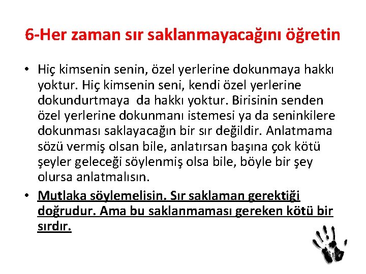 6 -Her zaman sır saklanmayacağını öğretin • Hiç kimsenin, özel yerlerine dokunmaya hakkı yoktur.