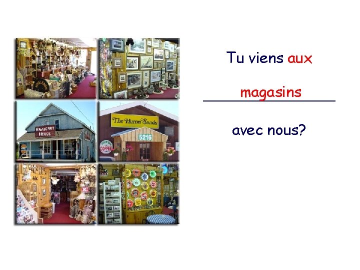 Tu viens aux magasins _______ avec nous? 