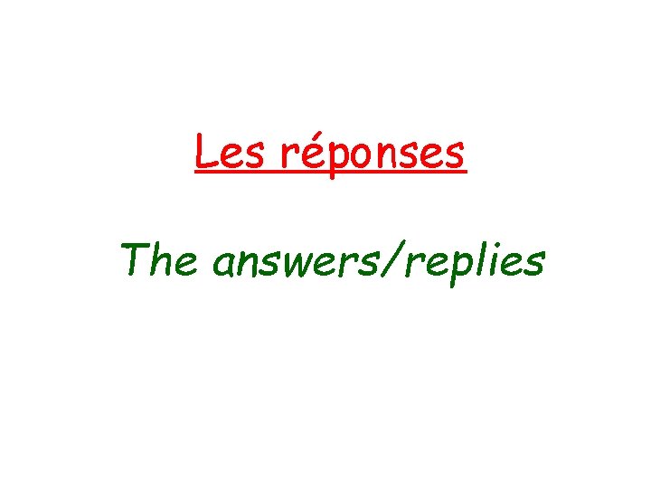 Les réponses The answers/replies 