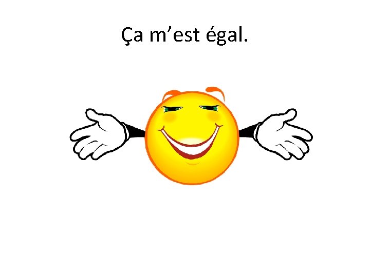 Ça m’est égal. 