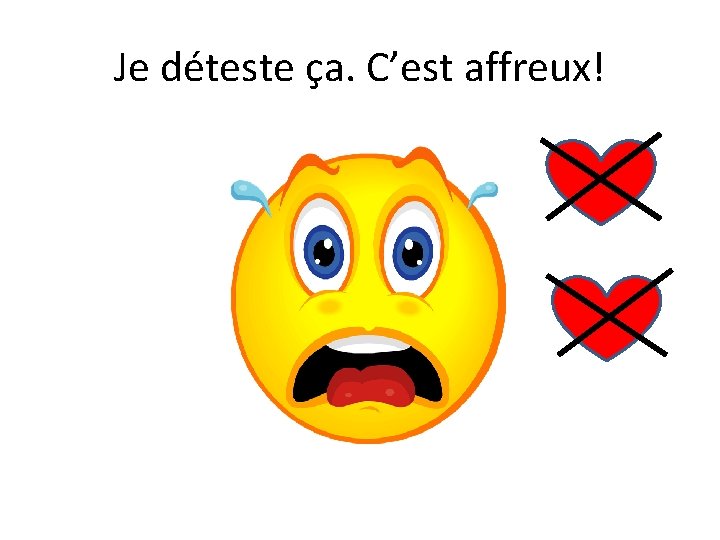 Je déteste ça. C’est affreux! 