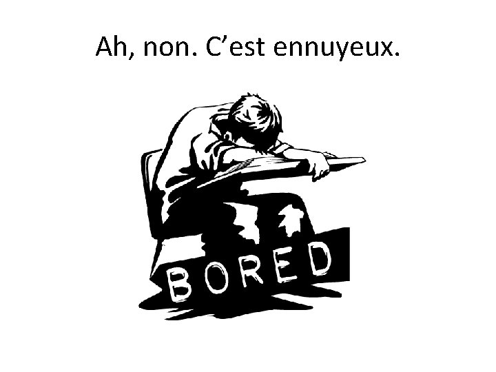 Ah, non. C’est ennuyeux. 